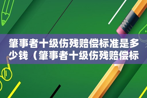 肇事者十級(jí)傷殘賠償標(biāo)準(zhǔn)是多少錢（肇事者十級(jí)傷殘賠償標(biāo)準(zhǔn)）