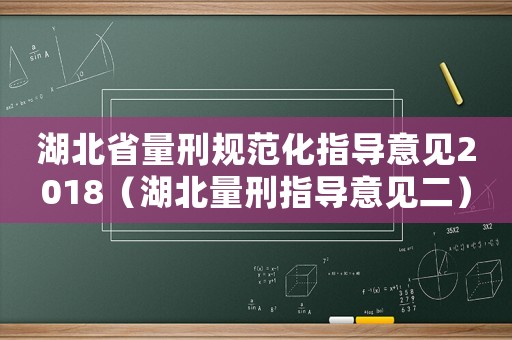 湖北省量刑規(guī)范化指導(dǎo)意見(jiàn)2018（湖北量刑指導(dǎo)意見(jiàn)二）