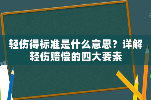 輕傷得標(biāo)準(zhǔn)是什么意思？詳解輕傷賠償?shù)乃拇笠? title=