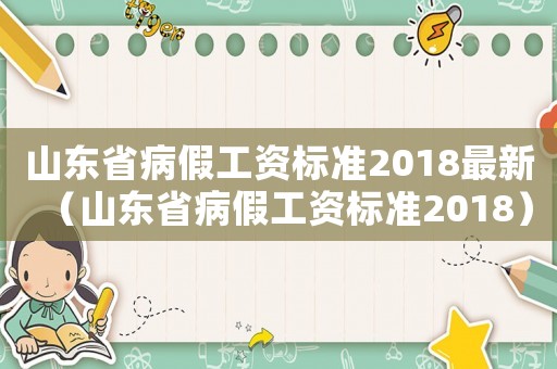 山東省病假工資標(biāo)準(zhǔn)2018最新（山東省病假工資標(biāo)準(zhǔn)2018）