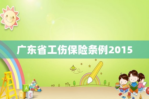 廣東省工傷保險(xiǎn)條例2015
