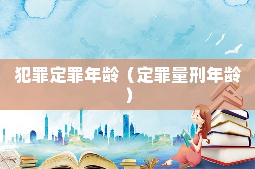 犯罪定罪年齡（定罪量刑年齡）