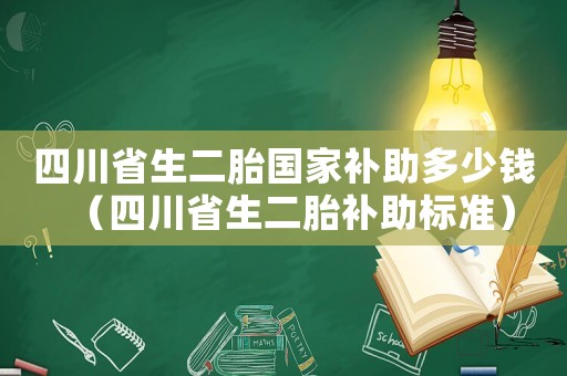 四川省生二胎國(guó)家補(bǔ)助多少錢（四川省生二胎補(bǔ)助標(biāo)準(zhǔn)）