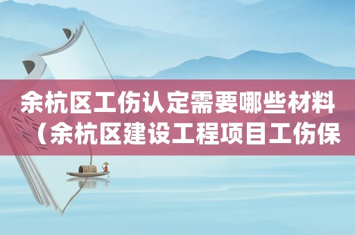 余杭區(qū)工傷認(rèn)定需要哪些材料（余杭區(qū)建設(shè)工程項(xiàng)目工傷保險(xiǎn)參保(變更)登記表）