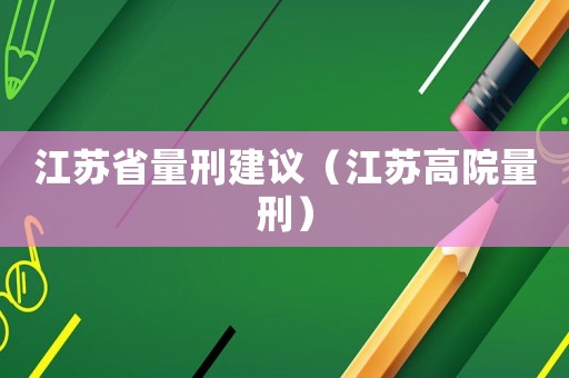江蘇省量刑建議（江蘇高院量刑）