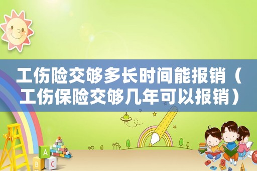 工傷險(xiǎn)交夠多長(zhǎng)時(shí)間能報(bào)銷（工傷保險(xiǎn)交夠幾年可以報(bào)銷）