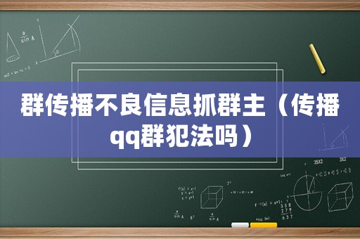 群傳播不良信息抓群主（傳播qq群犯法嗎）
