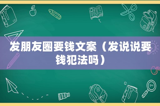 發(fā)朋友圈要錢文案（發(fā)說說要錢犯法嗎）