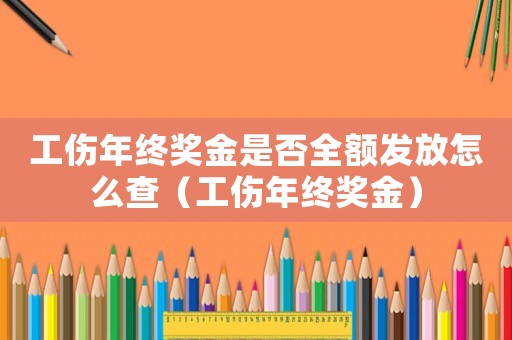 工傷年終獎金是否全額發(fā)放怎么查（工傷年終獎金）