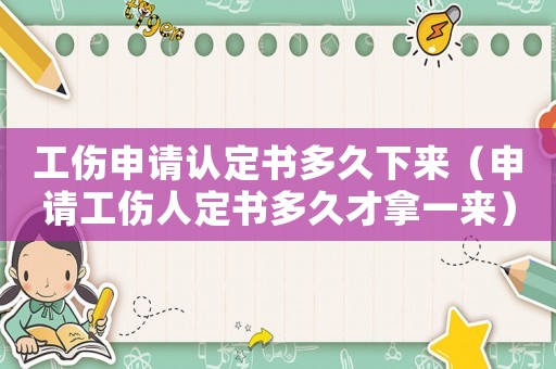 工傷申請認定書多久下來（申請工傷人定書多久才拿一來）
