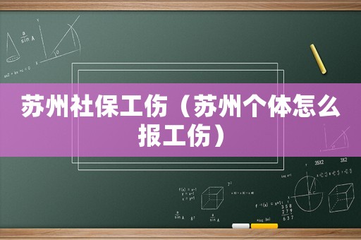 蘇州社保工傷（蘇州個體怎么報工傷）