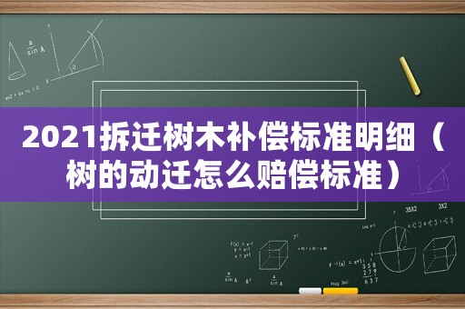 2021拆遷樹木補(bǔ)償標(biāo)準(zhǔn)明細(xì)（樹的動(dòng)遷怎么賠償標(biāo)準(zhǔn)）