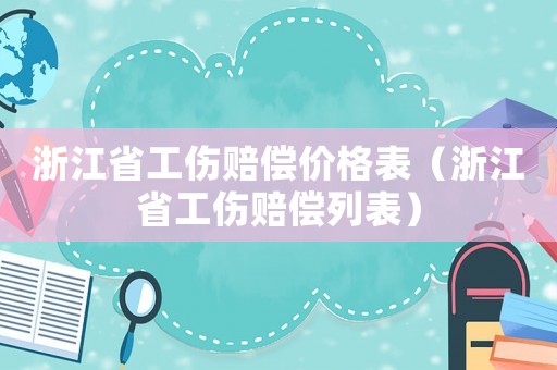 浙江省工傷賠償價(jià)格表（浙江省工傷賠償列表）