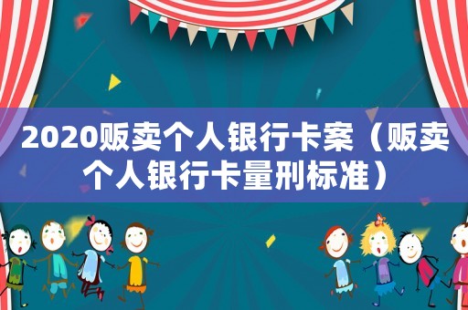 2020販賣個人銀行卡案（販賣個人銀行卡量刑標(biāo)準(zhǔn)）