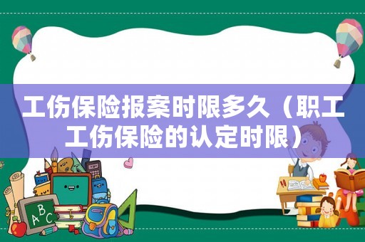 工傷保險(xiǎn)報(bào)案時(shí)限多久（職工工傷保險(xiǎn)的認(rèn)定時(shí)限）