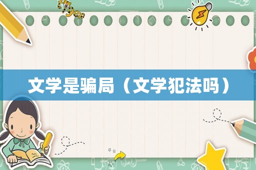 文學(xué)是騙局（文學(xué)犯法嗎）