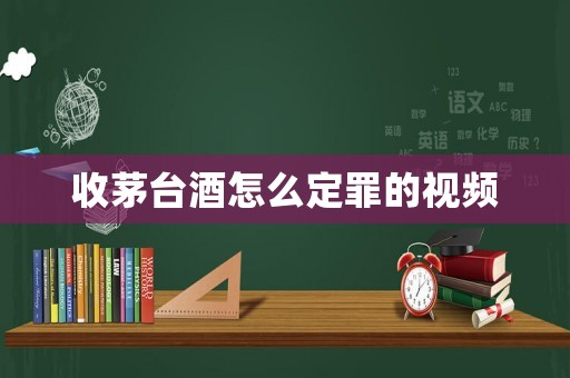 收茅臺(tái)酒怎么定罪的視頻
