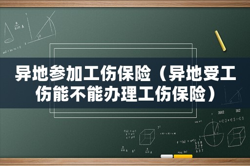 異地參加工傷保險（異地受工傷能不能辦理工傷保險）