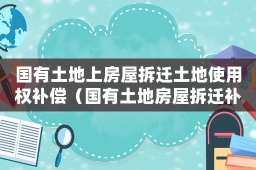 國有土地上房屋拆遷土地使用權(quán)補償（國有土地房屋拆遷補嘗條例）
