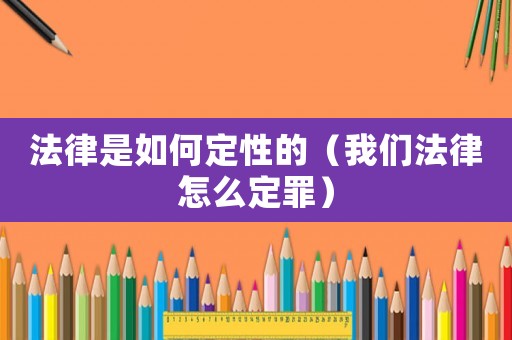 法律是如何定性的（我們法律怎么定罪）