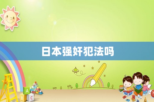 日本強(qiáng)奸犯法嗎