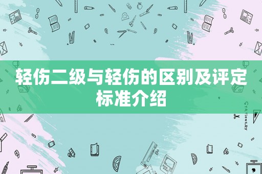 輕傷二級(jí)與輕傷的區(qū)別及評(píng)定標(biāo)準(zhǔn)介紹