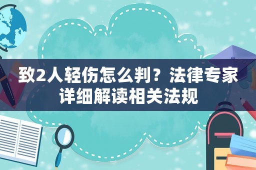 致2人輕傷怎么判？法律專家詳細(xì)解讀相關(guān)法規(guī)