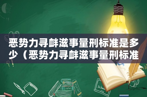 惡勢(shì)力尋釁滋事量刑標(biāo)準(zhǔn)是多少（惡勢(shì)力尋釁滋事量刑標(biāo)準(zhǔn)）