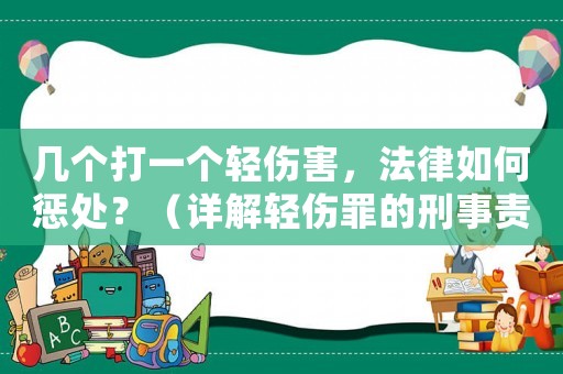 幾個(gè)打一個(gè)輕傷害，法律如何懲處？（詳解輕傷罪的刑事責(zé)任）