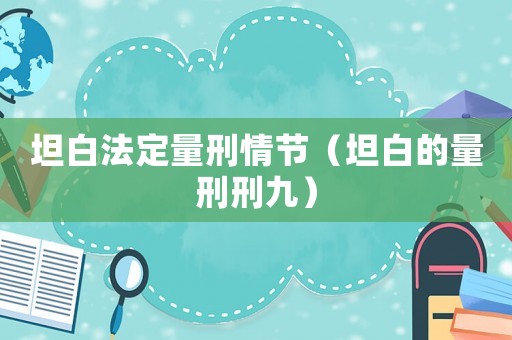 坦白法定量刑情節(jié)（坦白的量刑刑九）