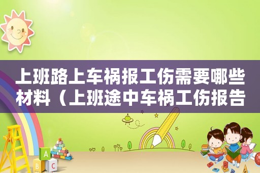 上班路上車禍報工傷需要哪些材料（上班途中車禍工傷報告）