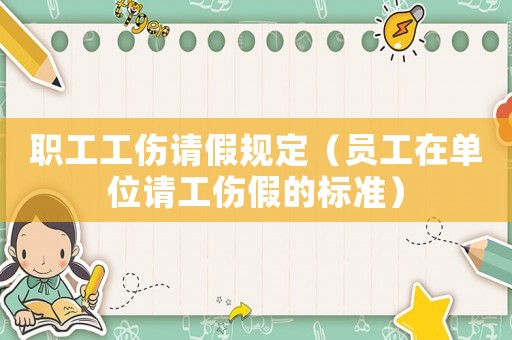 職工工傷請(qǐng)假規(guī)定（員工在單位請(qǐng)工傷假的標(biāo)準(zhǔn)）