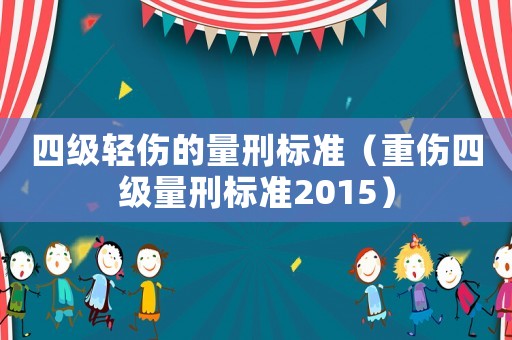 四級(jí)輕傷的量刑標(biāo)準(zhǔn)（重傷四級(jí)量刑標(biāo)準(zhǔn)2015）