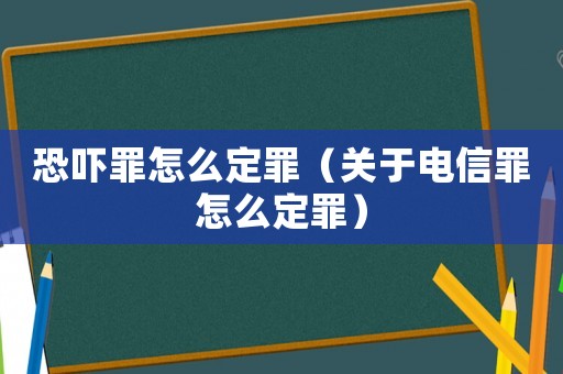 恐嚇罪怎么定罪（關(guān)于電信罪怎么定罪）