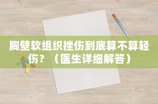 胸壁軟組織挫傷到底算不算輕傷？（醫(yī)生詳細解答）