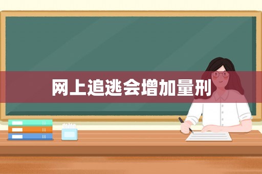 網(wǎng)上追逃會增加量刑