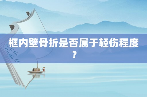 框內(nèi)壁骨折是否屬于輕傷程度？