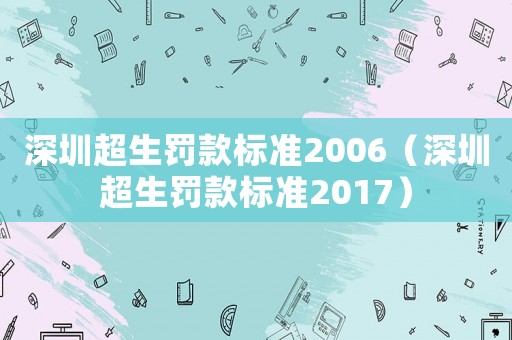 深圳超生罰款標(biāo)準(zhǔn)2006（深圳超生罰款標(biāo)準(zhǔn)2017）