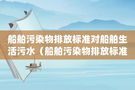 船舶污染物排放標準對船舶生活污水（船舶污染物排放標準(2010)）