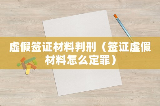 虛假簽證材料判刑（簽證虛假材料怎么定罪）