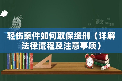 輕傷案件如何取保緩刑（詳解法律流程及注意事項）