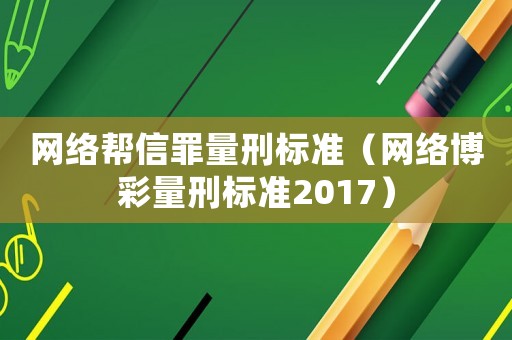 網(wǎng)絡(luò)幫信罪量刑標(biāo)準(zhǔn)（網(wǎng)絡(luò)博彩量刑標(biāo)準(zhǔn)2017）