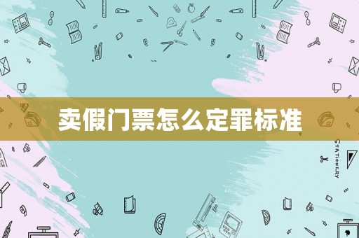 賣假門票怎么定罪標(biāo)準(zhǔn)