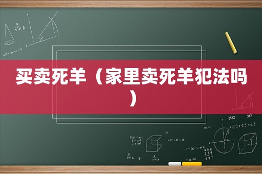 買(mǎi)賣(mài)死羊（家里賣(mài)死羊犯法嗎）