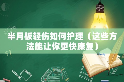 半月板輕傷如何護理（這些方法能讓你更快康復）