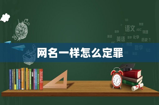 網(wǎng)名一樣怎么定罪