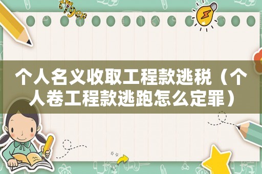 個(gè)人名義收取工程款逃稅（個(gè)人卷工程款逃跑怎么定罪）