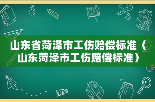 山東省菏澤市工傷賠償標準（山東菏澤市工傷賠償標準）