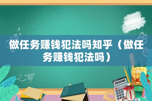 做任務(wù)賺錢犯法嗎知乎（做任務(wù)賺錢犯法嗎）