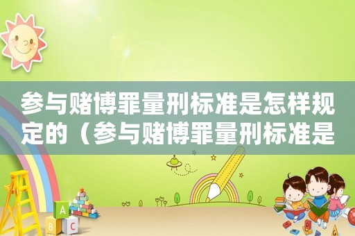 參與賭博罪量刑標準是怎樣規(guī)定的（參與賭博罪量刑標準是怎樣）